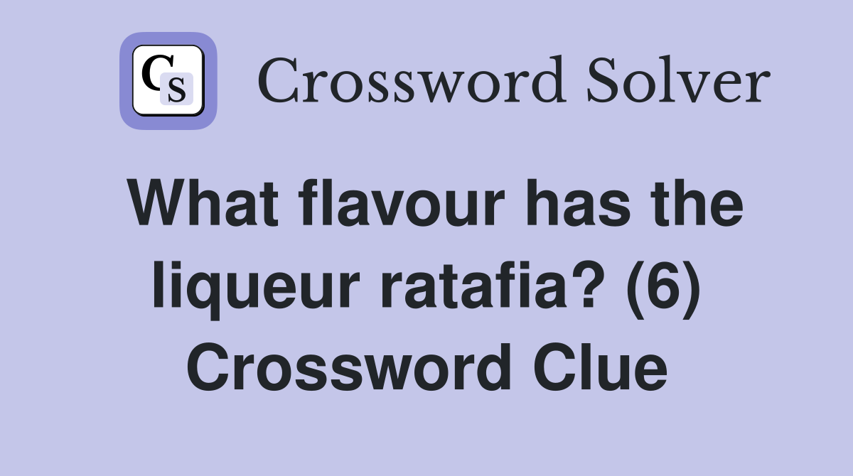 what-flavour-has-the-liqueur-ratafia-6-crossword-clue-answers